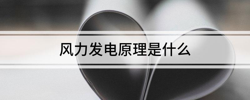 风力发电原理是什么(图1)